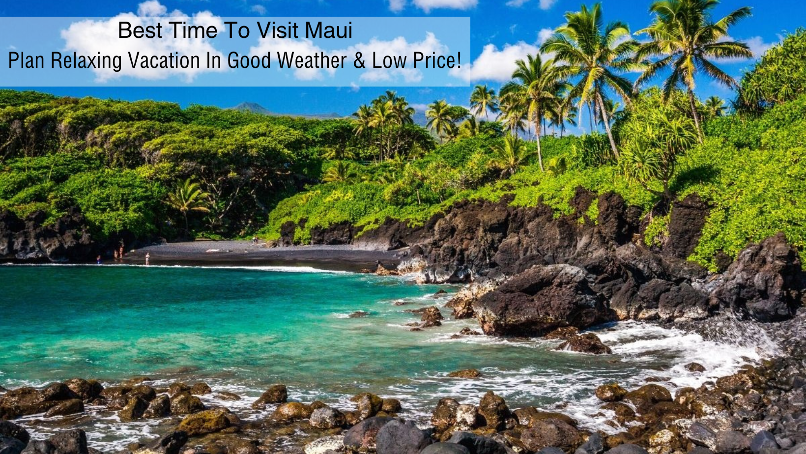 Best Time To Visit Maui - Plan Relaxing Vacation In Good Weather &Amp; Low Price!