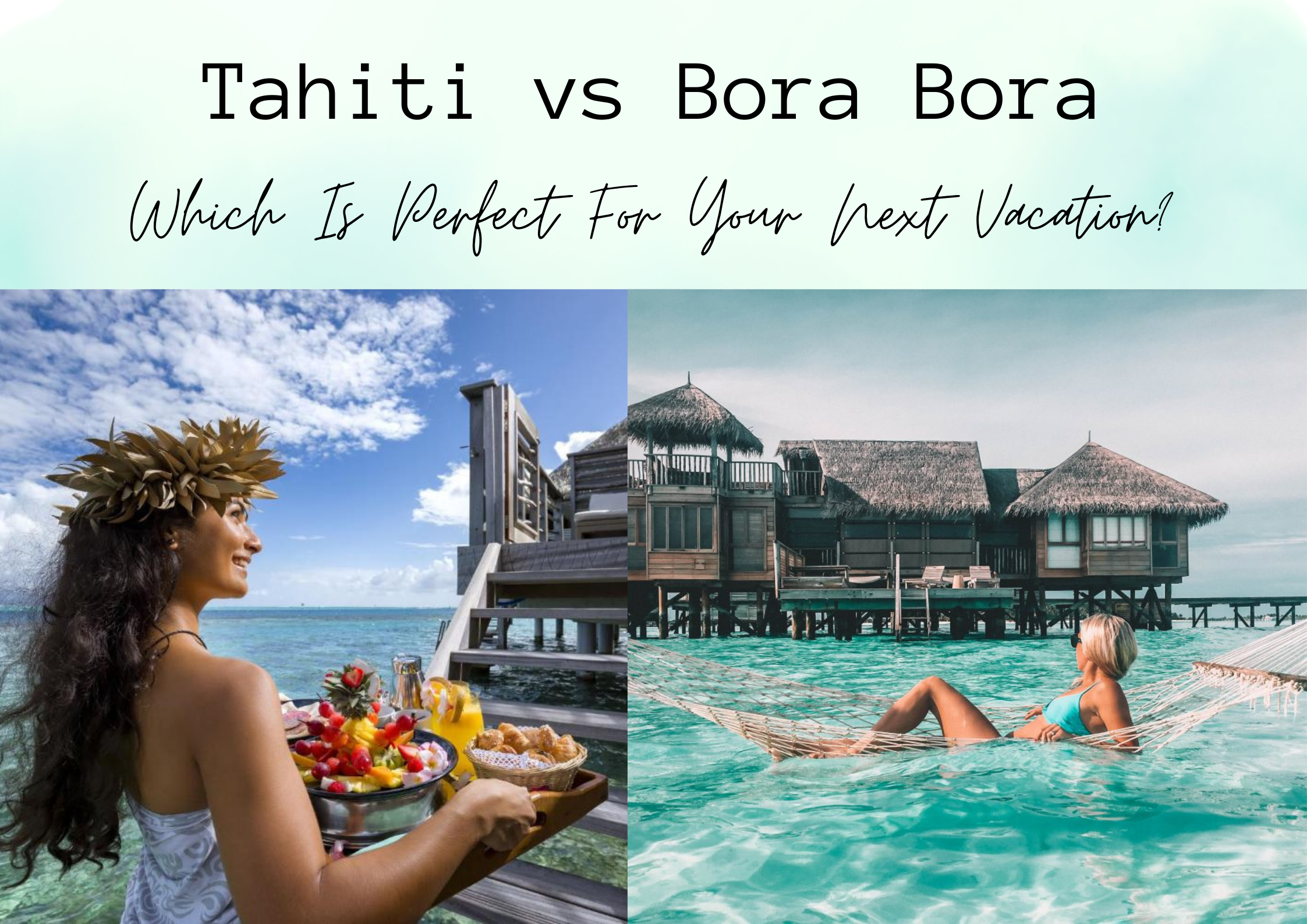 Tahiti vs Bora Bora: Which Is For Your Next Vacation?